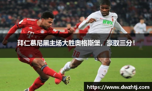 拜仁慕尼黑主场大胜奥格斯堡，豪取三分！