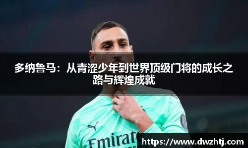 多纳鲁马：从青涩少年到世界顶级门将的成长之路与辉煌成就
